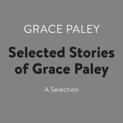 Selected Stories of Grace Paley: A Selection Audiobook, by Grace Paley