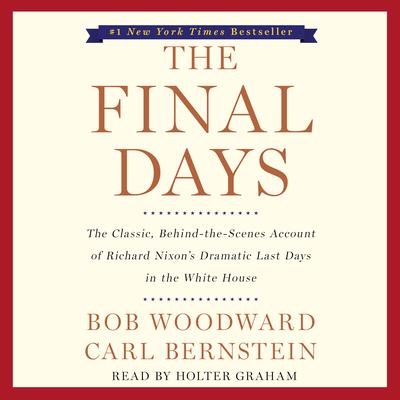 The Final Days: The Classic, Behind-the-Scenes Account of Richard Nixon’s Dramatic Last Days in the White House Audiobook, by 