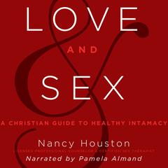 Love and Sex: A Christian Guide to Healthy Intimacy Audiobook, by Nancy Houston