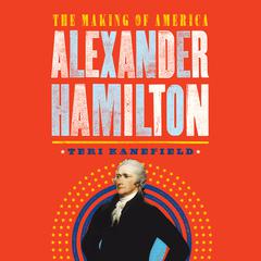 Alexander Hamilton: The Making of America Audiobook, by Teri Kanefield