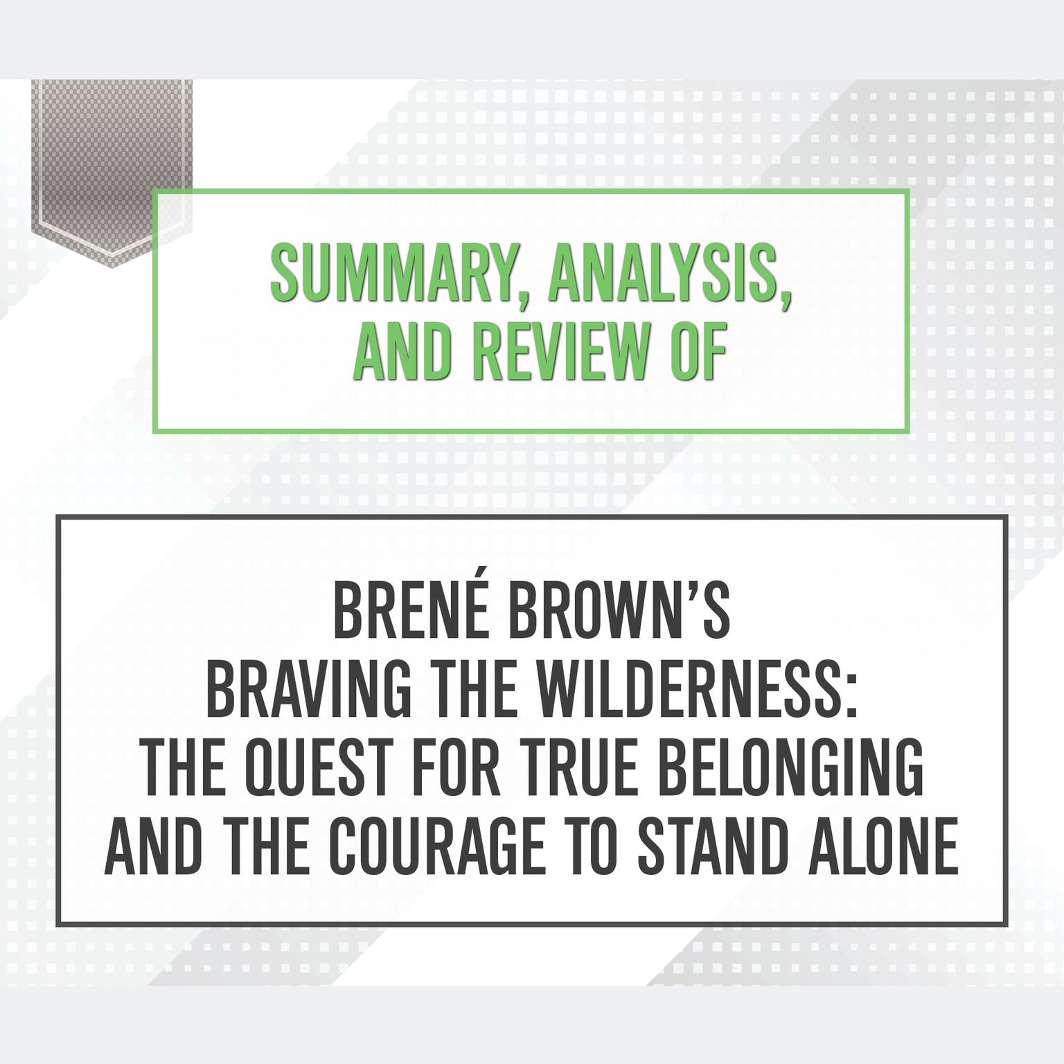 Summary, Analysis, and Review of Brene Browns Braving the Wilderness: The Quest for True Belonging and the Courage to Stand Alone Audiobook, by Start Publishing Notes