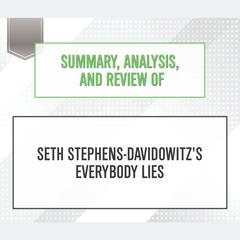 Summary, Analysis, and Review of Seth Stephens-Davidowitzs Everybody Lies Audiobook, by Start Publishing Notes