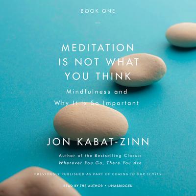 Meditation Is Not What You Think: Mindfulness and Why It Is So Important Audiobook, by Jon Kabat-Zinn