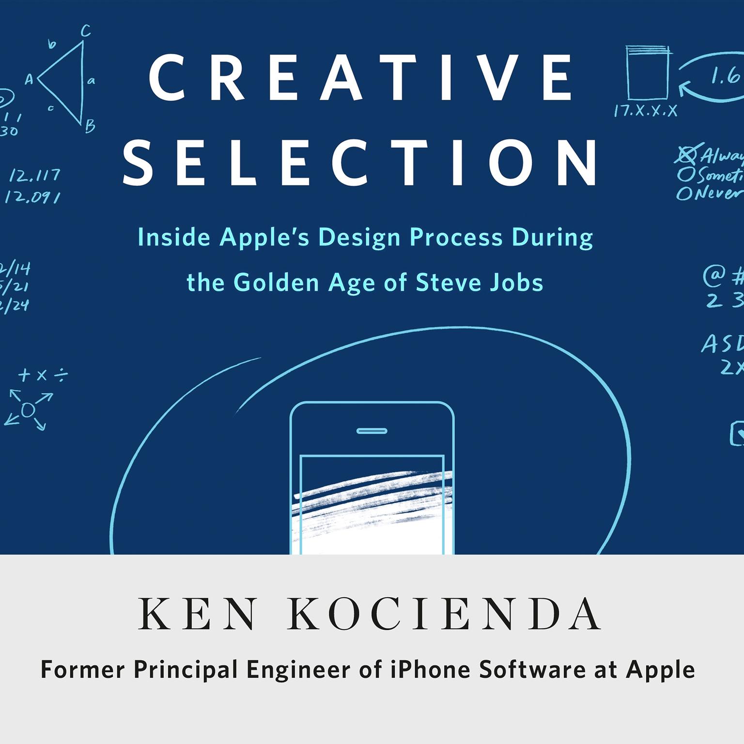 Creative Selection: Inside Apples Design Process During the Golden Age of Steve Jobs Audiobook, by Ken Kocienda