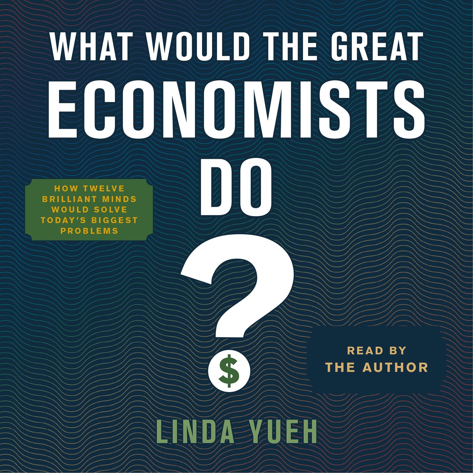 What Would the Great Economists Do?: How Twelve Brilliant Minds Would Solve Todays Biggest Problems Audiobook, by Linda Yueh