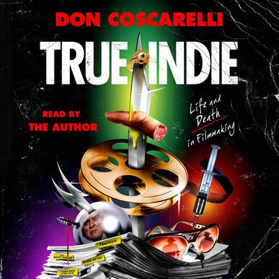 True Indie: Life and Death in Filmmaking Audiobook, by Don Coscarelli