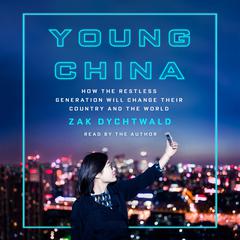 Young China: How the Restless Generation Will Change Their Country and the World Audiobook, by Zak Dychtwald