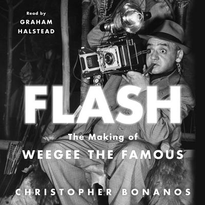 Flash: The Making of Weegee the Famous: The Making of Weegee the Famous Audiobook, by Christopher Bonanos