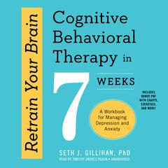 Retrain Your Brain: Cognitive Behavioral Therapy in 7 Weeks; A Workbook for Managing Depression and Anxiety Audiobook, by 
