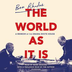 The World as It Is: A Memoir of the Obama White House Audiobook, by Ben Rhodes