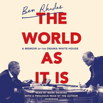 The World as It Is: A Memoir of the Obama White House Audiobook, by Ben Rhodes