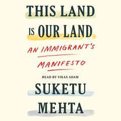 This Land Is Our Land: An Immigrants Manifesto Audiobook, by Suketu Mehta