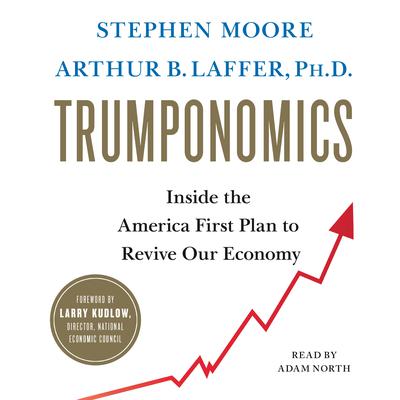 Trumponomics: Inside the America First Plan to Revive Our Economy Audiobook, by Arthur B. Laffer