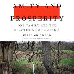 Amity and Prosperity: One Family and the Fracturing of America Audiobook, by Eliza Griswold