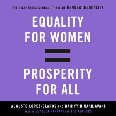 Equality for Women = Prosperity for All: The Disastrous Global Crisis of Gender Inequality Audiobook, by Augusto Lopez-Claros