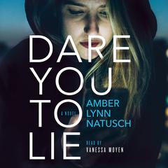 Dare You to Lie: A Novel Audiobook, by Amber Lynn Natusch