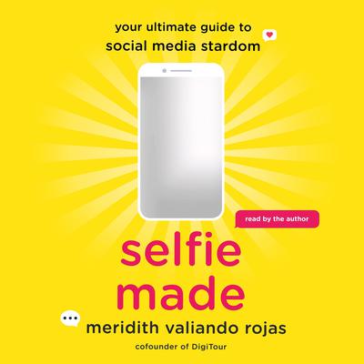 Selfie Made: Your Ultimate Guide to Social Media Stardom Audiobook, by Meridith Valiando Rojas