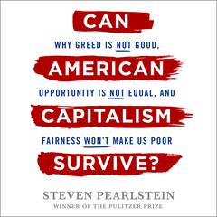 Can American Capitalism Survive?: Why Greed Is Not Good, Opportunity Is Not Equal, and Fairness Wont Make Us Poor Audiobook, by Steven Pearlstein