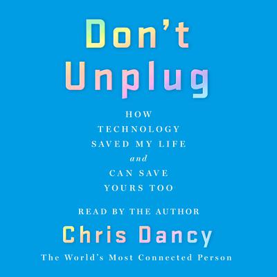 Dont Unplug: How Technology Saved My Life and Can Save Yours Too Audiobook, by Chris Dancy