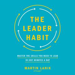 The Leader Habit: Master the Skills You Need to Lead--in Just Minutes a Day Audiobook, by Martin Lanik