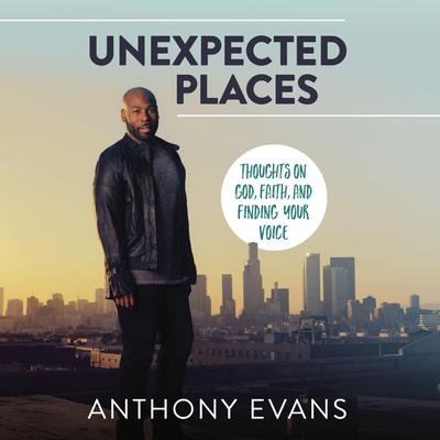 Unexpected Places: Thoughts on God, Faith, and Finding Your Voice Audiobook, by Anthony Evans