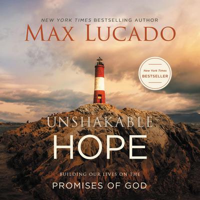 Unshakable Hope: Building Our Lives on the Promises of God Audiobook, by Max Lucado