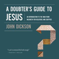 A Doubter's Guide to Jesus: An Introduction to the Man from Nazareth for Believers and Skeptics Audiobook, by John Dickson