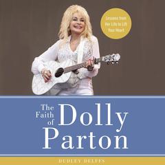The Faith of Dolly Parton: Lessons from Her Life to Lift Your Heart Audiobook, by Dudley Delffs
