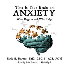 This Is Your Brain on Anxiety: What Happens and What Helps Audiobook, by Faith G. Harper
