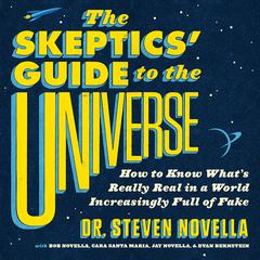 The Skeptics' Guide to the Universe: How to Know What's Really Real in a World Increasingly Full of Fake Audiobook, by Steven Novella
