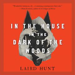 In the House in the Dark of the Woods Audiobook, by Laird Hunt