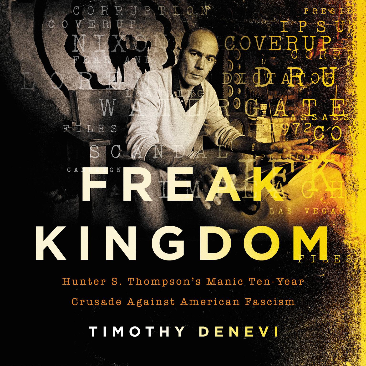 Freak Kingdom: Hunter S. Thompsons Manic Ten-Year Crusade Against American Fascism Audiobook, by Timothy Denevi