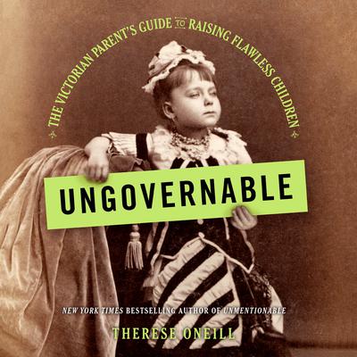 Ungovernable: The Victorian Parent's Guide to Raising Flawless Children Audiobook, by 