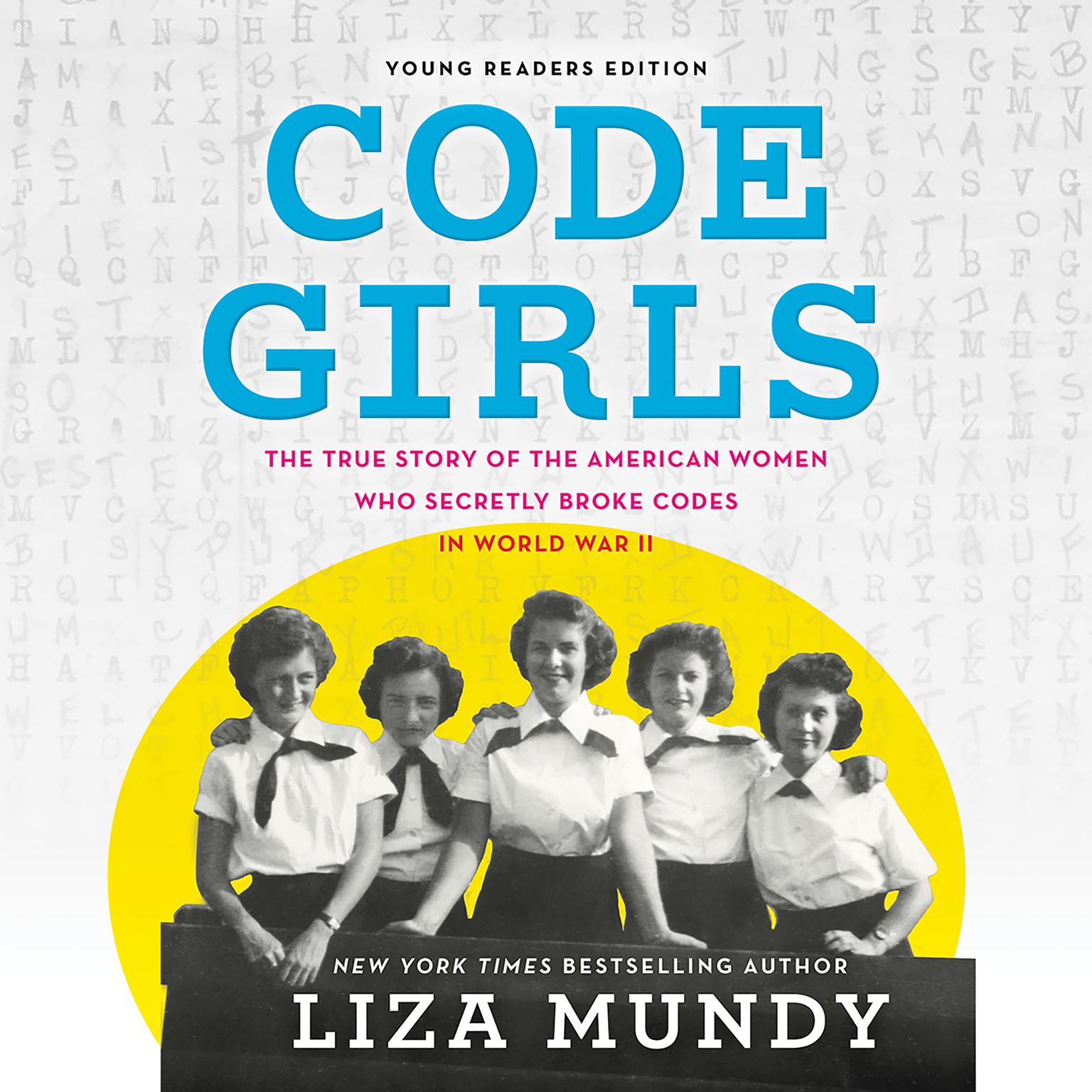 Code Girls: The True Story of the American Women Who Secretly Broke Codes in World War II (Young Readers Edition) Audiobook, by Liza Mundy