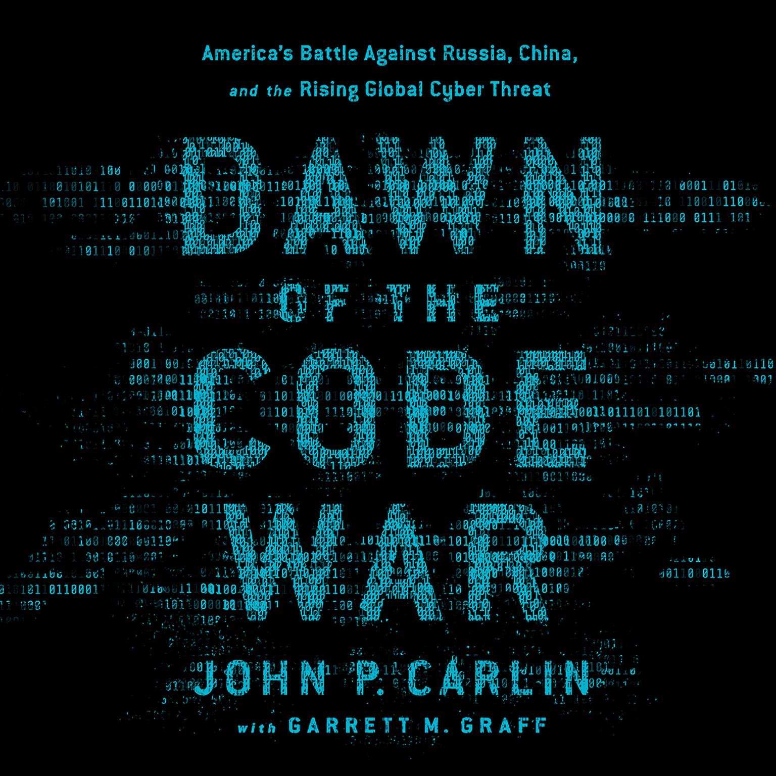 Dawn of the Code War: Americas Battle Against Russia, China, and the Rising Global Cyber Threat Audiobook, by John P. Carlin