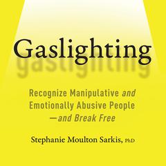 Gaslighting: Recognize Manipulative and Emotionally Abusive People -- and Break Free Audiobook, by 
