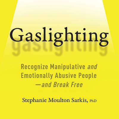 Gaslighting: Recognize Manipulative and Emotionally Abusive People--and Break Free Audiobook, by 