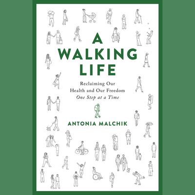A Walking Life: Reclaiming Our Health and Our Freedom One Step at a Time Audiobook, by Antonia Malchik
