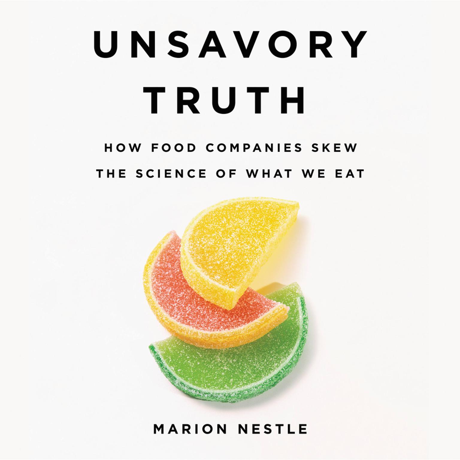 Unsavory Truth: How Food Companies Skew the Science of What We Eat Audiobook, by Marion Nestle