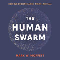 The Human Swarm: How Our Societies Arise, Thrive, and Fall Audiobook, by Mark W. Moffett