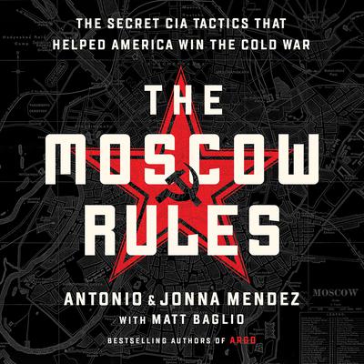 The Moscow Rules: The Secret CIA Tactics That Helped America Win the Cold War Audiobook, by Antonio Mendez