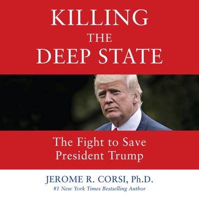 Killing the Deep State: The Fight to Save President Trump Audiobook, by Jerome R. Corsi