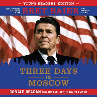 Three Days in Moscow Young Readers' Edition: Ronald Reagan and the Fall of the Soviet Empire Audiobook, by Bret Baier