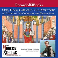 One, Holy, Catholic, and Apostolic: A History of the Church in the Middle Ages Audiobook, by 
