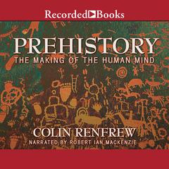 Prehistory: The Making of the Human Mind Audiobook, by Colin Renfrew