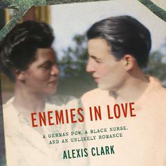 Enemies in Love: A German POW, a Black Nurse, and an Unlikely Romance Audiobook, by Alexis Clark