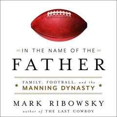 In the Name of the Father: Family, Football, and the Manning Dynasty Audiobook, by Mark Ribowsky