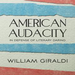 American Audacity: In Defense of Literary Daring Audiobook, by William Giraldi