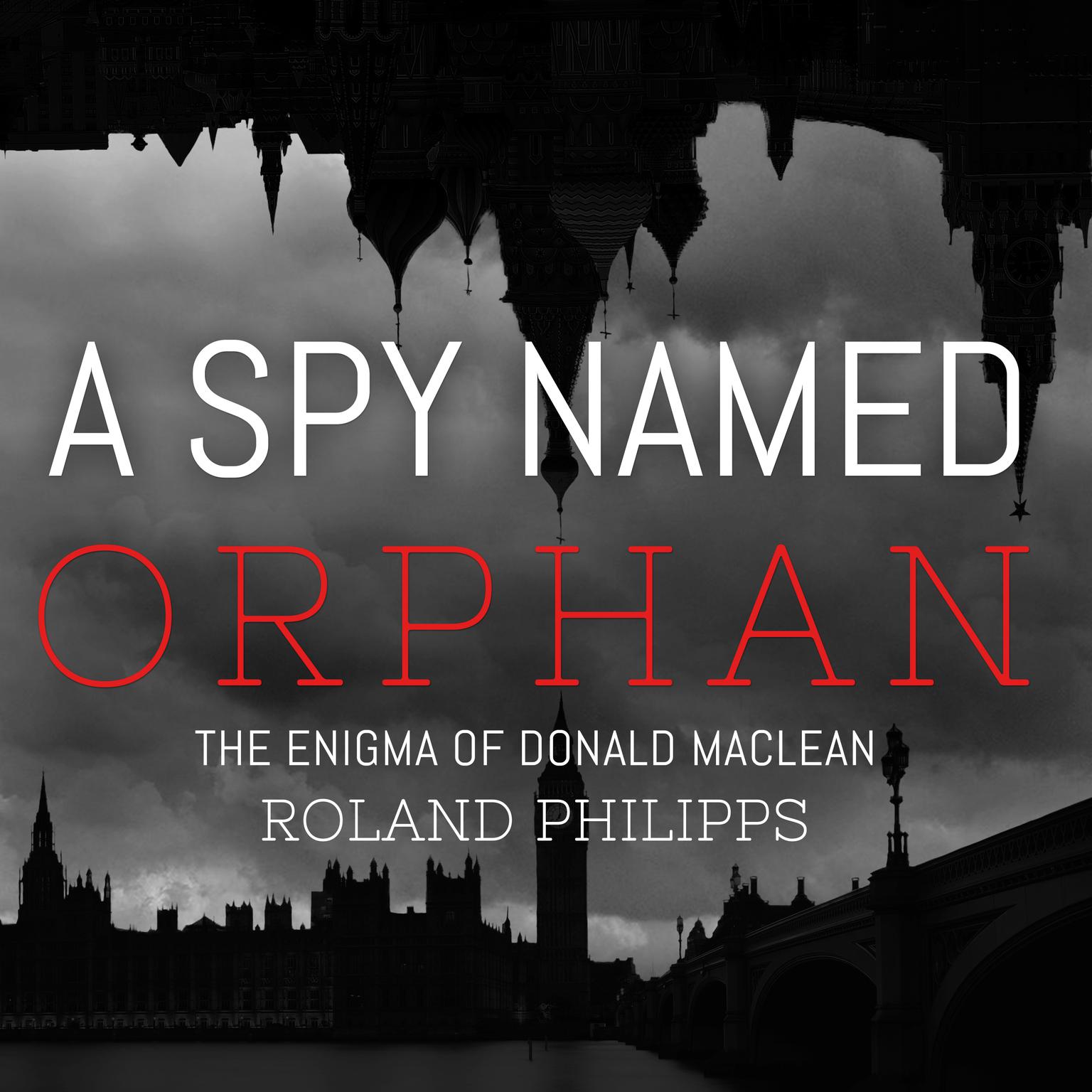 A Spy Named Orphan: The Enigma of Donald Maclean Audiobook, by Roland Philipps