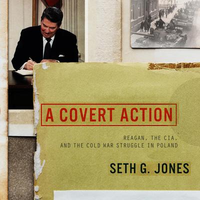 A Covert Action: Reagan, the CIA, and the Cold War Struggle in Poland Audiobook, by Seth G. Jones